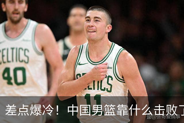 差点爆冷！中国男篮靠什么击败了沙特？球迷喷的最凶之人立大功！