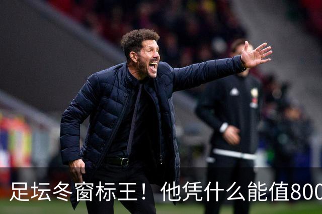 足坛冬窗标王！他凭什么能值8000万欧？